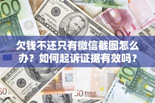 北京欠钱不还只有微信截图怎么办?如何起诉证据有效吗? 北京欠钱不还只有微信截图怎么办?如何起诉证据有效吗?