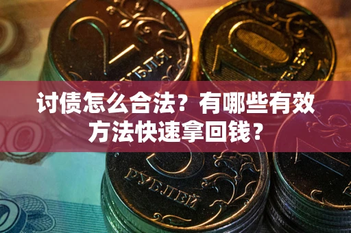 北京讨债怎么合法?有哪些有效方法快速拿回钱? 北京讨债怎么合法?有哪些有效方法快速拿回钱?