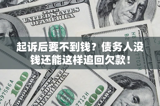 北京起诉后要不到钱?债务人没钱还能这样追回欠款! 北京起诉后要不到钱?债务人没钱还能这样追回欠款!