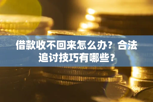 北京借款收不回来怎么办?合法追讨技巧有哪些? 北京借款收不回来怎么办?合法追讨技巧有哪些?