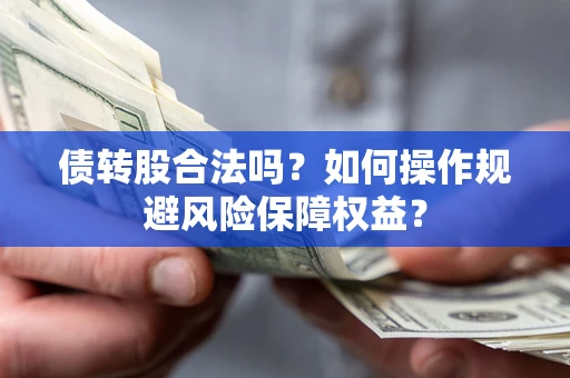 北京债转股合法吗？如何操作规避风险保障权益？