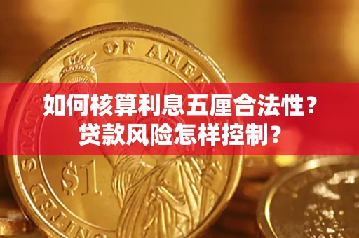 北京如何核算利息五厘合法性?贷款风险怎样控制? 北京如何核算利息五厘合法性?贷款风险怎样控制?