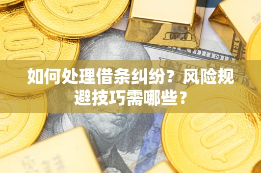 北京如何处理借条纠纷?风险规避技巧需哪些? 北京如何处理借条纠纷?风险规避技巧需哪些?
