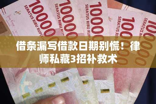 北京借条漏写借款日期别慌!律师私藏3招补救术 北京借条漏写借款日期别慌!律师私藏3招补救术