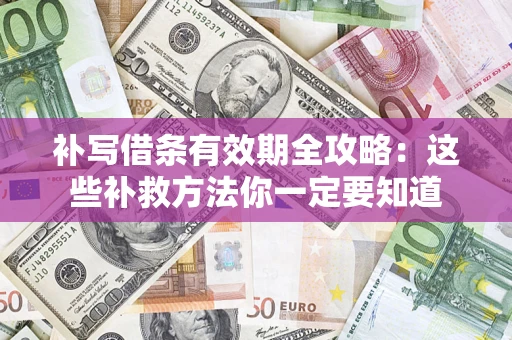 北京补写借条有效期全攻略:这些补救方法你一定要知道 北京补写借条有效期全攻略:这些补救方法你一定要知道