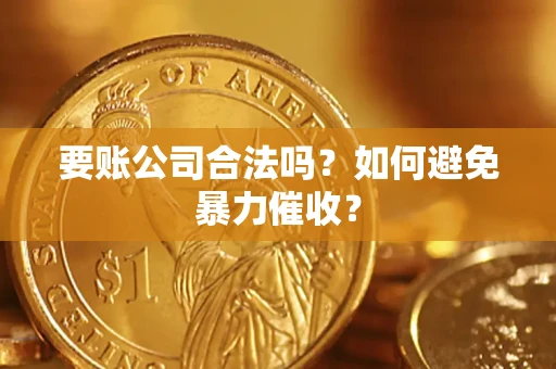 北京要账公司合法吗?如何避免暴力催收? 北京要账公司合法吗?如何避免暴力催收?