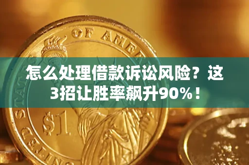 北京怎么处理借款诉讼风险?这3招让胜率飙升90%! 北京怎么处理借款诉讼风险?这3招让胜率飙升90%!