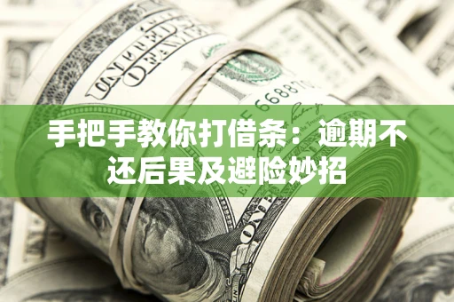 北京手把手教你打借条:逾期不还后果及避险妙招 北京手把手教你打借条:逾期不还后果及避险妙招