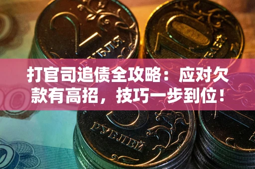 北京打官司追债全攻略:应对欠款有高招,技巧一步到位! 北京打官司追债全攻略:应对欠款有高招,技巧一步到位!
