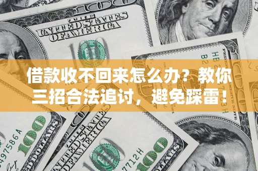 北京借款收不回来怎么办?教你三招合法追讨,避免踩雷! 北京借款收不回来怎么办?教你三招合法追讨,避免踩雷!