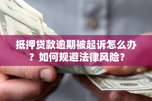 北京抵押贷款逾期被起诉怎么办？如何规避法律风险？