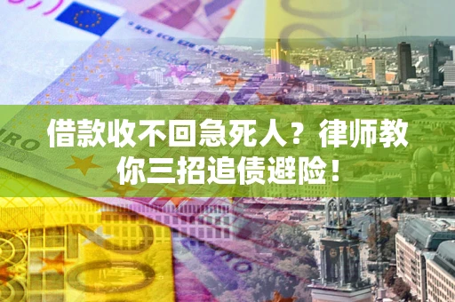 北京借款收不回急死人?律师教你三招追债避险! 北京借款收不回急死人?律师教你三招追债避险!