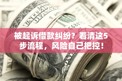 北京被起诉借款纠纷?看清这5步流程,风险自己把控! 北京被起诉借款纠纷?看清这5步流程,风险自己把控!