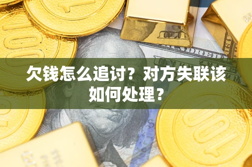 北京欠钱怎么追讨?对方失联该如何处理? 北京欠钱怎么追讨?对方失联该如何处理?