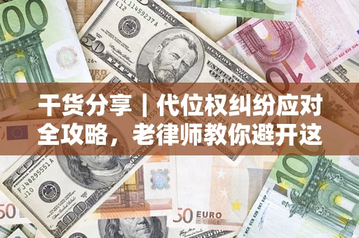 北京干货分享|代位权纠纷应对全攻略,老律师教你避开这5大雷区 北京干货分享|代位权纠纷应对全攻略,老律师教你避开这5大雷区