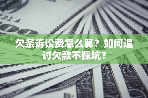 北京欠条诉讼费怎么算?如何追讨欠款不踩坑? 北京欠条诉讼费怎么算?如何追讨欠款不踩坑?