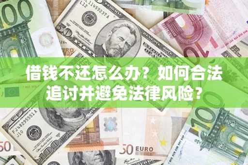 北京借钱不还怎么办?如何合法追讨并避免法律风险? 北京借钱不还怎么办?如何合法追讨并避免法律风险?