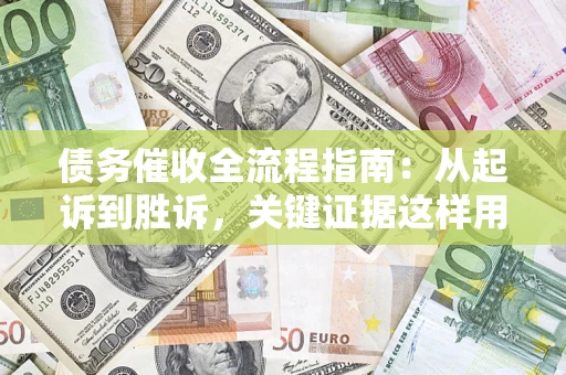 北京债务催收全流程指南:从起诉到胜诉,关键证据这样用 北京债务催收全流程指南:从起诉到胜诉,关键证据这样用