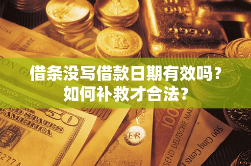 北京借条没写借款日期有效吗?如何补救才合法? 北京借条没写借款日期有效吗?如何补救才合法?