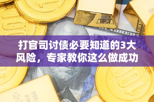 北京打官司讨债必要知道的3大风险,专家教你这么做成功率飙升 北京打官司讨债必要知道的3大风险,专家教你这么做成功率飙升